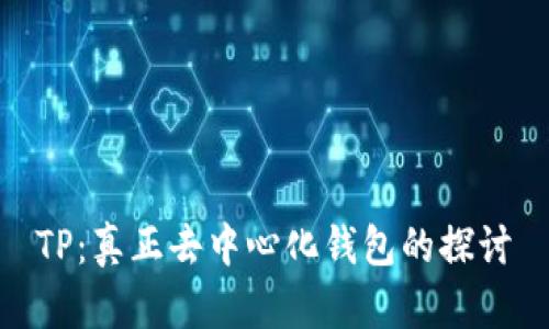 TP：真正去中心化钱包的探讨