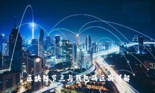 区块链节点与钱包的区别详解