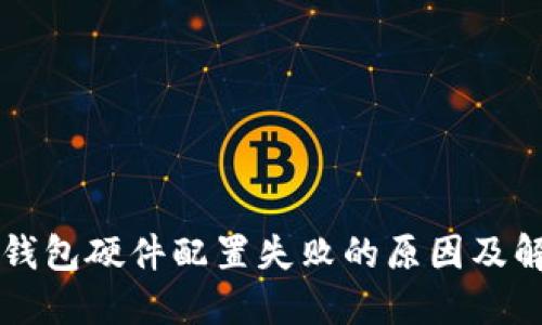 区块链钱包硬件配置失败的原因及解决方案