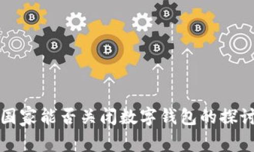 国家能否关闭数字钱包的探讨