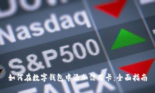 如何在数字钱包中添加信用卡：全面指南