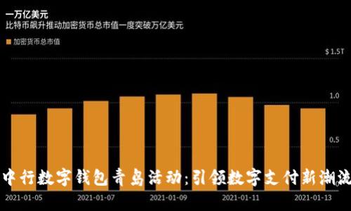 中行数字钱包青岛活动：引领数字支付新潮流