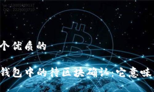 思考一个优质的

理解TP钱包中的待区块确认：它意味着什么？