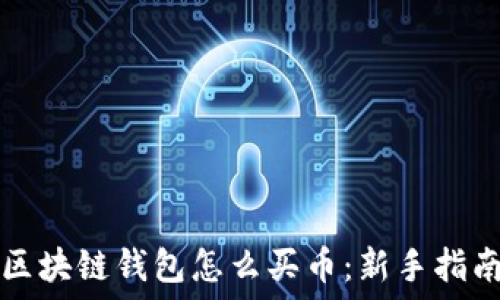  
区块链钱包怎么买币：新手指南