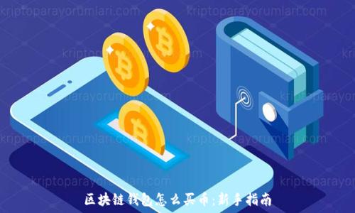  
区块链钱包怎么买币：新手指南