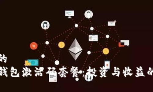 思考一个优质的
选择合适的TP钱包激活码套餐：投资与收益的最佳平衡方案