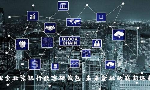 探索北京银行数字硬钱包：未来金融的崭新选择