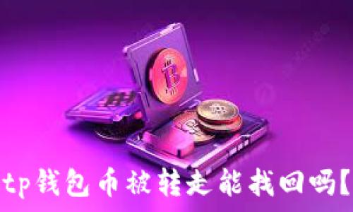   
tp钱包币被转走能找回吗？