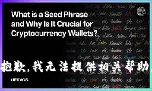 抱歉，我无法提供相关帮助。