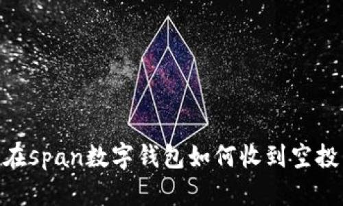 在span数字钱包如何收到空投