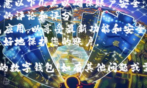 数字钱包可以通过多种方式下载，具体取决于您需要的数字钱包类型和您的设备。以下是一些常见的下载途径：

### 1. 应用商店下载
对大多数手机用户来说，应用商店是获取数字钱包最便捷的方式。您可以通过以下步骤在不同平台上下载：

#### 安卓用户：
- 打开 **Google Play 商店**。
- 在搜索框中输入您想要下载的数字钱包名称，如“支付宝”、“微信支付”、“PayPal”等。
- 找到相应的应用，点击“安装”。

#### 苹果用户：
- 打开 **App Store**。
- 在搜索栏中输入所需数字钱包的名称。
- 选择应用并点击“获取”，然后确认下载。

### 2. 官方网站下载
一些数字钱包可以通过其官方网站直接下载。确保您访问的是官方网站以避免潜在的安全风险。

- 打开浏览器，搜索您想要的数字钱包，例如“PayPal 官网”。
- 在官方网站上，找到“下载”或“获取应用”链接，并按照指示下载。

### 3. 桌面应用下载
如果你希望在电脑上使用数字钱包，许多服务也提供桌面版本：

- 同样访问官方网站，通常在下载部分会提供Windows或macOS版本。
- 选择相应版本下载并按照安装步骤进行。

### 4. 第三方平台
一些数字钱包也可以在特定的第三方平台下载，特别在区块链和加密货币领域，如：

- **Coinbase**, **Binance** 等加密交易平台通常会推荐官方的钱包下载链接。
- 确保始终选择官方渠道以保障安全。

### 5. 安全提醒
无论通过哪种方式下载数字钱包，都请注意以下几点以确保账户安全：
- **查找评价**：在下载前查看其他用户的评论和评分。
- **更新应用**：定期更新您的数字钱包应用，以享受最新功能和安全补丁。
- **双重认证**：启用双重身份验证来更好地保护您的账户。

希望以上信息能帮助您顺利下载到所需的数字钱包！如有其他问题或需要更详细的介绍，请随时告知。