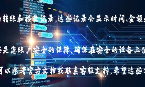 如果您在寻找TP钱包的账户信息，以下是一个简要的指导，帮您找到相关内容：

### 如何找到TP钱包账户的信息

1. **下载TP钱包应用**
   - 如果您尚未下载TP钱包，请前往应用商店（如App Store或Google Play）搜索并下载TP钱包（Trust Wallet）。安装完成后，打开应用。

2. **创建或导入钱包**
   - 如果您是新用户，需按照提示创建一个新钱包。记得保管好您的助记词和私钥，因为这是您找回钱包的唯一凭证。
   - 如果您已有钱包账户，可以选择“导入钱包”，根据提示输入助记词或私钥。

3. **获取账户地址**
   - 打开TP钱包后，您可以在主页面看到您的钱包余额及相应的账户地址。点击该地址即可复制它，通过其他平台或与他人分享。

4. **访问钱包功能**
   - 在TP钱包中，您可以访问各项功能，包括“发送”、“接收”、“交换”等。通过这些功能，您也能得到更多关于账户信息的具体细节。

5. **查看交易记录**
   - 在“交易记录”选项中，您可以查看所有的转账和接收记录。这些记录会显示时间、金额和相关交易的详细信息。

6. **安全提示**
   - 不要与他人分享您的助记词和私钥，这些是您账户安全的保障。确保在安全的设备上使用您的TP钱包，并定期更新安全设置。

如果您在使用TP钱包的过程中遇到具体问题，可以参考官方文档或联系客服支持。希望这些信息对您有所帮助！