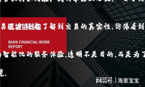 关于TP钱包转账的透明性问题，可以从多个角度进行探讨。以下是详细的内容分析。

什么是TP钱包？
TP钱包，简单来说就是一个数字资产钱包，主要用于存储、管理和转账各种加密货币。想象一下，像一座安全的金库，您可以在里面安心放置自己的财富。而这一切都基于区块链技术，使得每一笔交易都像是写在不可更改的账本上，让人倍感安心。

区块链的透明性
TP钱包的核心就在于其背后的区块链技术。每一笔通过TP钱包进行的转账，都在区块链上留下记录，这些记录是公开的，任何人都可以查看。这种透明性就像是灯塔下的海岸线，清晰可见，让您在数字金融的海域中航行时，心中充满了稳妥与从容。

转账过程的可追溯性
使用TP钱包进行转账时，交易经过多个节点的验证，确保资金的安全性和交易的有效性。每一笔转账都可以追溯至其源头，这种历程就像是一条清晰的小河，任何一滴水都能追溯回雨水形成的云团。这不仅增加了交易的透明度，同时也有效地降低了欺诈行为的发生。

保护隐私与透明性的平衡
虽然TP钱包的转账过程是透明的，但同时也在保护用户隐私。正如一个在晨雾中行走的独行者，既显示出轮廓却又不失神秘。在进行转账时，TP钱包不会泄露用户的个人信息，仅仅是以钱包地址进行交易的记录。这种设计让用户在享受透明带来的安全感时，仍然保留了足够的私人空间。

监管的必要性与透明性
在近年来，随着数字货币的普及，监管机构对加密资产的关注度日益增长。TP钱包的透明性实际上也能助力监管的实施，想象一下，监管机构如同在广阔的草原上巡视，一目了然的交易记录使得合规监管变得更加高效。然而，在监管与创新之间，如何保持微妙的平衡，如同在沙滩上行走，不可失足，需谨慎而行。

用户对透明性的信任
在数字资产的世界里，信任无疑是一种奢侈品。TP钱包的透明特性极大地增强了用户对其的信任度。用户在转账时，不仅可以看到交易进度，还能了解到交易的真实性，仿佛看到了春天万物复苏的细腻过程，令人放下心来，安心使用。这种信任感是TP钱包在众多竞争者中脱颖而出的一个重要因素。

结语：未来的方向
在未来，随着技术的不断进步，TP钱包可能会进一步提升其透明性与用户体验。例如，通过人工智能技术实时分析交易行为，提供更为智能化的服务体验。透明不是目的，而是为了构建一个更为安全、合理的数字资产环境，像夜空中的那颗明亮星辰，指引着投资者走向美好的未来。

总的来说，TP钱包的透明性在加密货币的世界中无疑是一个重要的优势，能够为用户提供安全保障的同时，推进健康发展的生态环境。