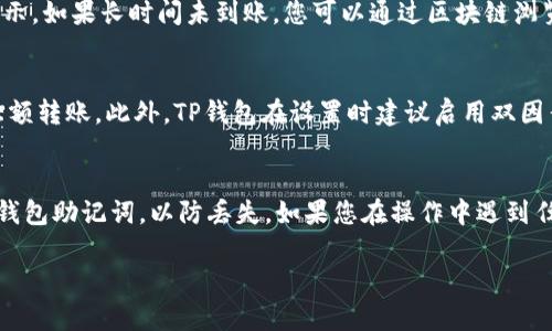 要将币安链（BNB）转入TP钱包，您需要按照以下步骤进行操作。TP钱包是一款支持多种数字货币的移动钱包，可以轻松管理您的加密资产。以下是详细的转入流程：

### 步骤一：下载并安装TP钱包
首先，您需要在手机应用商店中搜索“TP钱包”，下载并安装该应用。如果您尚未注册账户，请根据应用程序指引，创建一个新的钱包并保存好您的助记词，以确保您的资产安全。

### 步骤二：获取BNB的充值地址
打开您的TP钱包，选择“资产”选项卡。在资产页面中，找到BNB并点击进入。在BNB的详细页面，您将看到“接收”或者“充值”的选项，点击它，系统会生成一个独特的BNB充值地址。
请确保谨慎复制这个地址，可以选择分享通过二维码的方式，以便于后续转账。

### 步骤三：从交易所转出BNB
接下来，您需要将BNB从您所使用的交易所转出。以币安为例，登陆您的币安账户，进入“钱包”页面，找到您的BNB资产，选择“提币”。在提币页面，您需要输入前面获取的TP钱包BNB充值地址。
在选择转账网络时，确保选择的是币安链（BEP-20），这样可以避免因网络不匹配导致的资金损失。同时输入您希望转出的BNB数量，并仔细检查地址的正确性，确认无误后点击提交。一般情况下，转账会在几分钟之内完成，但有时可能因为网络拥堵而有所延迟。

### 步骤四：确认充值到账
返回到TP钱包，等待几分钟后，您可以在资产页面查看BNB的余额。通常情况下，到账的BNB会在几分钟内显示，如果长时间未到账，您可以通过区块链浏览器检查交易状态，确认是否转账成功。

### 必要的安全措施
在进行任何转账时，请务必确保钱包地址的正确无误，以防止资金丢失。建议您在小额转账成功后，再进行大额转账。此外，TP钱包在设置时建议启用双因素认证（2FA）等安全措施，以保障您的资产安全。

### 总结
将BNB转入TP钱包其实非常简单，只需几步操作即可完成。确保您仔细跟随每一个步骤，并牢牢记住自己的钱包助记词，以防丢失。如果您在操作中遇到任何问题，可以查阅TP钱包的帮助文档或联系支持服务。

以上内容介绍了如何将BNB转入TP钱包的详细步骤和注意事项，希望能帮助您顺利完成操作！