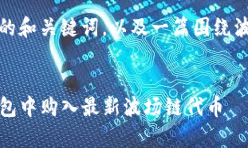 当然可以。以下是为您构建的和关键词，以及一篇围绕波场链代币创建的详细介绍。

和关键词  
解锁财富之门：如何在TP钱包中购入最新波场链代币