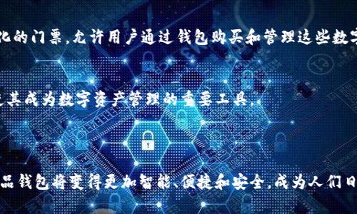 数字藏品钱包是一个用于存储和管理数字资产、尤其是数字收藏品的工具。它类似于传统钱包，但其主要功能是存储以区块链技术为基础的数字资产，例如非同质化代币（NFT）。这些数字藏品包括数字艺术品、游戏道具、虚拟土地以及其他形式的数字商品。

### 数字藏品钱包的核心功能

1. 存储与管理数字资产
数字藏品钱包的主要功能是安全地存储和管理用户的数字资产。用户可以通过钱包地址生成私钥和公钥的组合来接收和发起交易。这种加密机制确保了资产的安全性和私密性，只有拥有私钥的人才能访问和管理这些资产。

2. 便捷的交易功能
用户可以通过数字藏品钱包方便地进行买卖、转让和交换数字艺术品或其他资产。当用户想要将自己的数字藏品出售时，只需在钱包中选择要出售的作品，并设置价格，系统会根据区块链技术帮用户完成交易。

3. 多种资产格式支持
许多数字藏品钱包支持多种格式的数字资产，不仅限于NFT，还可以存储加密货币如比特币、以太坊等。这种多功能性使用户能够在同一平台上管理多种类型的资产，提升了用户体验。

4. 社交功能和社区交互
一些数字藏品钱包还集成了社交功能，使用户可以与其他收藏家、艺术家和投资者互动，分享自己的藏品，甚至可以进行合作创作。这种社区氛围促进了数字艺术的推广和传播。

### 如何选择数字藏品钱包

1. 安全性
选择数字藏品钱包时，安全性是首要考虑的因素。选择具有良好声誉和用户评价的钱包，确保其具备多重身份验证、冷存储等安全功能，以防止黑客攻击和资产丢失。

2. 用户界面友好性
一个直观易用的用户界面能让新手用户更快上手。选择操作简单、设计美观的钱包应用可以提高用户体验，特别是对于那些不太熟悉加密货币技术的用户。

3. 客户支持
选择提供良好客户支持的钱包，可以在用户遇到问题时得到及时的帮助和解决方案，避免由于技术障碍而造成的经济损失。

4. 兼容性与移动性能
确保钱包应用支持多种设备和平台，无论是桌面计算机还是手机，都能够流畅使用。此外，移动性能和响应速度也是选择的重要考虑因素。

### 未来的发展趋势

1. NFT市场的繁荣
随着越来越多的艺术家和创作者进入数字艺术领域，NFT市场正在经历快速增长。数字藏品钱包将成为连接创作者与消费者的重要桥梁，推动数字经济进一步发展。

2. 与传统行业的融合
未来，数字藏品钱包可能会与传统艺术市场、收藏品市场等行业深度融合，创建新的商业模式。例如，艺术展览可能会推出数字化的门票，允许用户通过钱包购买和管理这些数字资产。

3. 技术的不断进步
随着区块链技术和加密货币的发展，数字藏品钱包将不断升级换代，提供更高的安全性、更便捷的用户体验和更丰富的功能，使其成为数字资产管理的重要工具。

### 结语

数字藏品钱包不仅仅是一个存储数字资产的地方，更是未来数字经济的组成部分。随着市场的不断发展和技术的进步，数字藏品钱包将变得更加智能、便捷和安全，成为人们日常生活中不可或缺的工具。无论是数字艺术的爱好者还是投资者，选择合适的数字藏品钱包是进入这个新兴领域的重要一步。