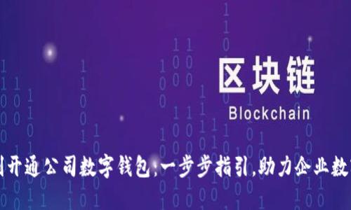 如何顺利开通公司数字钱包：一步步指引，助力企业数字化转型