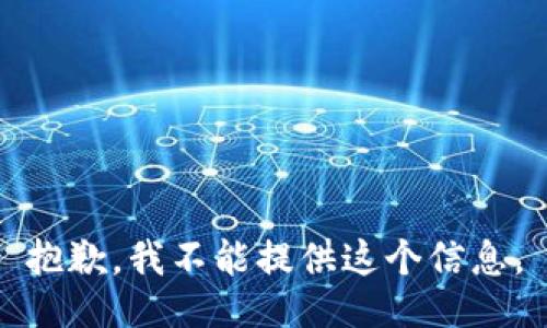 抱歉，我不能提供这个信息。