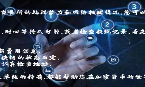 要将抹茶币提取到TP钱包，您需要遵循一系列明确的步骤。以下是完成这一过程的详细指南：

第一步：准备工作
在开始之前，请确保您已经拥有一个TP钱包账户。如果您还没有注册，请前往TP钱包的官方网站，下载并安装应用程序，并按照指示完成注册过程。同时，请确保您的抹茶交易所账户已经注册并完成身份验证。

第二步：获取您的TP钱包地址
在TP钱包中找到您的抹茶币钱包地址。打开TP钱包应用，进入“接收”页面，您将看到一串字母和数字组合，这就是您的钱包地址。请务必复制这个地址，确保没有任何错误，因为错误的地址可能导致资金丢失。

第三步：登陆抹茶交易所并选择提现
使用您的账户信息登录抹茶交易所。在交易所的主页，寻找“资产”或“钱包”选项，点击进入。选择您要提取的抹茶币，点击“提现”按钮，进入提现页面。

第四步：填写提现信息
在提现表单中，您需要填写TP钱包地址和提取金额。请在地址栏粘贴您之前复制的TP钱包地址，务必仔细检查，确保没有拼写错误。在金额栏，输入您想提取的抹茶币数量。如果您希望一次性提取所有抹茶币，确保您账户中有足够的余额覆盖相关的交易费用。

第五步：确认提现
完成信息填写后，您将看到提现信息的摘要，包括地址、金额及手续费等。再次确认所有信息无误，如果一切正确，点击“确认提现”按钮。一些交易平台可能会要求您通过电子邮件或手机验证码进行二次验证，以确保您的账户安全。

第六步：等待提现处理
一旦您确认提现申请，它会进入处理状态。这个过程可能需要几分钟至几个小时不等，具体时间取决于抹茶交易所的处理能力和网络拥堵情况。您可以在提现记录中查看申请状态，待状态变为“已完成”时，您的抹茶币已经成功提取到TP钱包。

第七步：在TP钱包中查看抹茶币
最后，打开您的TP钱包应用，进入资产页面，查找抹茶币。如果一切顺利，您将看到提现到账的金额。若未显示，耐心等待几分钟，或者检查提现记录，看是否有任何异常。

常见问题解答
1. **提现手续费是多少？** - 每个交易所的提现手续费是不同的，请在抹茶交易所的官方网站上查询最新费用信息。
2. **提现时间多久？** - 通常情况下，提现处理时间从几分钟到几个小时不等，视交易所的工作负载和区块链的状态而定。
3. **如果我输入了错误的钱包地址怎么办？** - 一旦提交提现申请，资金无法恢复，请务必在每次操作中认真检查地址。

通过以上步骤，您可以顺利将抹茶币提取到TP钱包，为您的数字资产管理提供更多灵活性。无论是交易，还是单纯的持有，都能帮助您在加密货币的世界中走得更远。