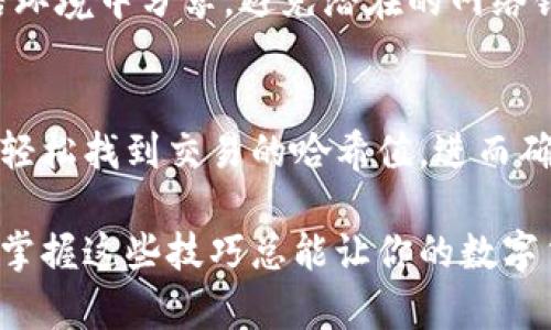 在数字货币的世界中，哈希值（Hash Value）是一个重要的概念。它是交易或区块数据的唯一标识符，确保了交易的不可篡改性和安全性。对于使用TP钱包（Trust Wallet）进行交易的用户，查找特定交易的哈希值是一项必要的技能。

1. 什么是哈希值？
哈希值是针对输入数据（如一笔交易信息）生成的固定长度的字符串，任何微小的输入变化都会导致哈希值的大幅变化。这种特性使得哈希值在数据库和区块链中的应用非常广泛。在TP钱包中，通过哈希值，用户可以追踪和验证他们的交易记录。

2. 如何在TP钱包中查找哈希值？
查找哈希值的方法相对简单，但可能因应用版本或用户界面变动有所不同。以下是一般步骤：
ol
    listrong打开TP钱包应用：/strong确保你已经下载并安装了TP钱包，并成功创建了一个钱包账户。/li
    listrong访问交易记录：/strong在首页，导航到“钱包”部分，选择“交易”或者相关的选项来查看你的交易历史。/li
    listrong选择特定交易：/strong在你最近的交易列表中，找到你要查找哈希值的具体交易记录，点击进入详情页面。/li
    listrong查找哈希值：/strong在交易详情中，你会看到该交易的各种信息，其中包括交易哈希值。哈希值通常以“0x”开头，后跟一串字符。/li
/ol

3. 其他方法查找哈希值
如果你想更全面地跟踪和查找你的交易，除了TP钱包，你还可以使用多个区块链浏览器。例如，以太坊区块链可以使用EtherScan，币安链可以使用BscScan等。以下是使用区块链浏览器查找哈希值的步骤：
ol
    listrong复制哈希值：/strong在TP钱包中找到哈希值后，复制它。/li
    listrong访问区块链浏览器：/strong打开浏览器，输入相应的区块链浏览器网址（如EtherScan）。/li
    listrong粘贴和搜索：/strong在浏览器的搜索框中粘贴你的哈希值，点击搜索按钮。/li
    listrong查看交易详情：/strong浏览器将会显示出该哈希值对应的交易详细信息，包括交易状态、金额、发送及接收地址等。/li
/ol

4. 保护你的哈希值安全
虽然哈希值本身并不容易被利用，但它可以被用来追踪你的交易，因此在分享哈希值的时候，务必要小心。确保在可信环境中分享，避免潜在的网络钓鱼风险。

总结
TP钱包为用户提供了方便的数字货币管理工具，其中哈希值的查找是不可或缺的一部分。通过简单的步骤，你便可以轻松找到交易的哈希值，进而确保自己数字资产的安全。随着数字货币的普及，理解和掌握这些基本的操作将有助于提升你的投资信心和安全意识。

希望以上指导能帮助你在TP钱包中顺利查找哈希值，并在未来的数字资产管理中游刃有余。无论你是新手还是老手，掌握这些技巧总能让你的数字货币之旅更加顺畅。