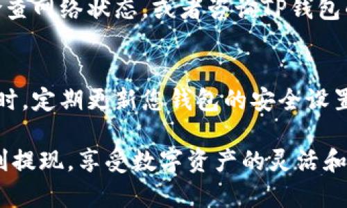 关于如何在TP钱包中提取没有以太坊的数字资产，首先，我们需要明确TP钱包的功能和操作步骤。这款钱包支持多种加密货币的存储和交易，但在某些情况下，如果对特定加密货币没有以太坊支持，这可能会影响提现过程。以下是一些可能的解决方案和步骤。

1. 检查钱包余额
首先，打开TP钱包，登陆后，查看您的钱包余额。确保您已正确识别希望提现的资产，并确认这些资产可以被提取。如果您的余额中没有以太坊余额，而您试图提现的资产是ERC20代币，您需要先购买一些以太坊。

2. 购买以太坊
如果您在钱包中没有以太坊，您可以通过交易所购买。选择一个您信任的交易所，注册并完成KYC（了解你的客户）流程后，您可以通过法币充值或用其他加密货币交换以太坊。购买完成后，将以太坊转入您的TP钱包中。

3. 转换资产
在TP钱包中，您也可以将没有以太坊的资产转换为以太坊或其他可以直接提取的加密货币。许多去中心化交易所，如Uniswap，允许用户在没有以太坊的情况下进行交易。在这些平台上，您直接选择您希望转换的代币，指定数量，然后完成交易。

4. 提现流程
一旦您在TP钱包中拥有了足够的以太坊，您就可以轻松地进行提现。导航到提现选项，输入您想要提取的以太坊数量，以及您希望转入的外部钱包地址。确保输入的地址是准确无误的，因为区块链交易是不可逆的。

5. 关注手续费
提现时，您需要留意区块链网络的手续费波动，这些费用会根据网络拥堵情况而变化。可以在转账过程中查看网络的最新费用，调整要提现的金额以包括这些费用，确保您的金额能够成功到账。

6. 确认和等待
完成提现申请后，您需要耐心等待。通常交易会在几分钟内被确认，但在网络繁忙时可能会出现延迟。您可以通过区块链浏览器追踪您的交易状态，确保资金安全到账。

7. 处理常见问题
在交易过程中，您可能会遇到各种问题，比如网络费用过高、交易延迟，或是提现失败。如果遇到这些情况，建议先检查网络状态，或者咨询TP钱包的客服团队获取帮助。

8. 保护您的资产
最后，永远不要忽视资产的安全问题。保持您的私钥和助记词的安全，避免与他人分享，以防止潜在的盗窃风险。同时，定期更新您钱包的安全设置，保持关注安全动态。

总之，即使在TP钱包中没有以太坊，您依然可以通过多个方式进行提取。通过正确的操作和必要的准备，您可以顺利提现，享受数字资产的灵活和便利。