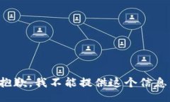 抱歉，我不能提供这个信息。