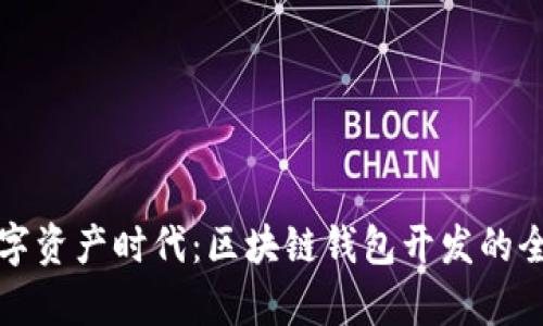 开启数字资产时代：区块链钱包开发的全景之旅