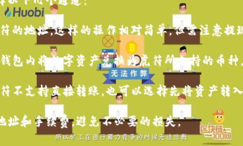 对于“TP钱包转虎符”的操作，通常可以选择以下几个通道：

1. **提现通道**：可以选择直接提取到虎符的地址，这样的操作相对简单，但需注意提现手续费和网络确认时间。

2. **币种兑换通道**：有些用户选择在TP钱包内将数字资产兑换为虎符所支持的币种，然后再转出。

3. **第三方交易平台**：如果TP钱包和虎符不支持直接转账，也可以选择先将资产转入一个支持双向交易的平台，然后进行转出。

无论选择哪个通道，请务必仔细核查转账地址和手续费，避免不必要的损失。