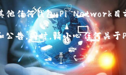 截至我最后的知识更新，Pi币（Pi Network的数字货币）尚未在任何主流交易所上市，也无法直接提取到TP钱包或其他任何钱包。Pi Network目前仍处于测试和发展的阶段，用户只能在其应用内进行挖矿和交易，但这并不表示Pi币已具有实际的市场流通价值。

对于与Pi币提取相关的信息，建议您定期查看Pi Network的官方网站或其官方社交媒体平台，以获取最新的动态和公告。同时，请小心任何关于Pi币的投资建议或操作，确保信息来源可靠。

如果您有其他问题或需要了解更多相关信息，请随时询问！