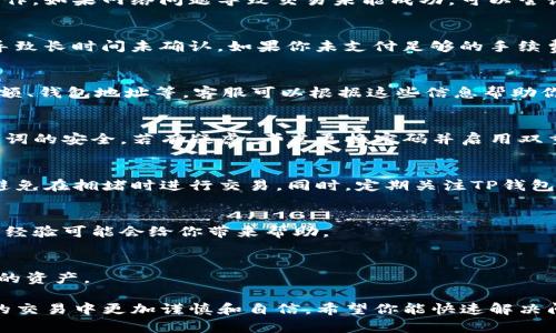 当涉及到数字货币或电子钱包的操作时，出现操作失败的情况确实让人感到困扰。尤其是对于使用TP钱包这样的数字资产管理工具而言，操作失败可能意味着资金的丢失或交易的未完成。不过，别担心，TP钱包操作失败后，有时是可以尝试找回资金的。以下是一些步骤和建议来应对这一情况。

1. 检查交易状态
首先，务必检查交易的状态。登录你的TP钱包账户，查看交易记录，确定该笔交易是否确实失败。有时，交易可能处于“待处理”状态，这并不意味着它被完全取消，需要稍作等待。

2. 确认网络情况
在进行交易的过程中，网络连接不稳定可能导致操作失败。确认你的设备网络是否正常，建议在更稳定的网络环境中重试操作。如果网络问题导致交易未能成功，可以尝试重新发送交易请求。

3. 查看手续费和确认时间
某些时候，交易失败可能与所支付的交易手续费不足有关。特别是在网络繁忙的情况下，交易处理速度会受到影响，可能会导致长时间未确认。如果你未支付足够的手续费，可以尝试联系TP钱包的客服了解具体情况。

4. 联系TP钱包客服
如果交易确实失败，并且你无法自行解决，建议尽快联系TP钱包的客服团队。提供尽可能详细的信息，比如交易时间、交易金额、钱包地址等，客服可以根据这些信息帮助你追踪和处理问题。

5. 检查钱包安全性
在遇到交易失败的同时，确保你的TP钱包没有受到安全威胁。检查是否有异常登录或资金转移的迹象，保证你的私钥和助记词的安全。若有疑虑，考虑更换密码并启用双重验证保护你的账户。

6. 学习防范操作失败的方法
为了避免未来出现类似问题，建议对TP钱包的使用进行深入学习。了解如何设置合适的交易手续费，掌握交易的高峰期，以避免在拥堵时进行交易。同时，定期关注TP钱包的官方公告和社区讨论，以获取最新的信息和建议。

7. 社区求助和分享经验
如果问题仍然无法解决，可以尝试在TP钱包的用户社区寻求帮助。许多用户可能遇到过相似的情况，分享他们的解决方案和经验可能会给你带来帮助。

8. 学习加密货币知识
最后，提升自己的加密货币知识，掌握更多关于区块链、钱包、交易等方面的信息，能够帮助你在未来更好地管理和保护自己的资产。

总之，TP钱包操作失败并不总意味着你的资金将永远丢失。通过以上步骤和建议，你有机会找回操作失败的资金，并在未来的交易中更加谨慎和自信。希望你能快速解决问题，继续愉快地使用TP钱包进行数字资产管理。