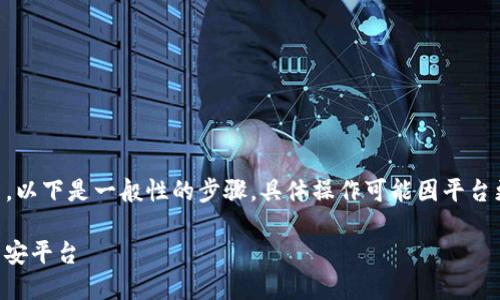 对于如何将t p钱包中的币提取到智安平台，以下是一般性的步骤。具体操作可能因平台更新而异，请务必参考官方文档或最新指南。

### 轻松掌握：如何将TP钱包币提取到智安平台