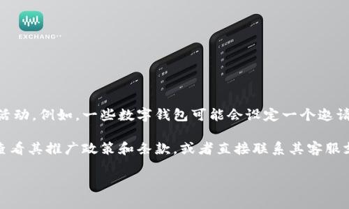 数字钱包的邀请人数通常取决于具体的数字钱包服务提供商和其相关的推广活动。例如，一些数字钱包可能会设定一个邀请上限，比如邀请5个好友，而其他钱包则可能没有限制，或者有不同的奖励规则。

为了确认数字钱包的具体邀请人数，建议访问该钱包的官方网站或应用程序，查看其推广政策和条款，或者直接联系其客服支持。

如果你有特定的数字钱包名称，可能能提供更详细的信息。