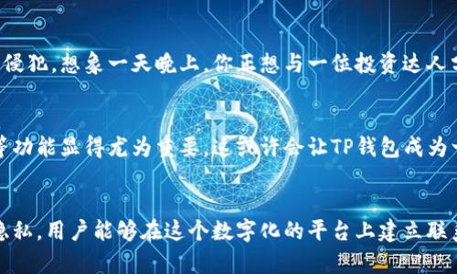 在这段时间里，许多用户对TP钱包的使用和功能产生了浓厚的兴趣，特别是关于如何增强社交互动的功能。其中一个重要问题便是“TP钱包可以加好友吗？”今天，我们将深入探讨这一功能的潜力以及如何利用TP钱包搭建人际网络的桥梁。

TP钱包的社交功能概述
TP钱包最初作为一款数字钱包而闻名，但随着时代的发展，它逐渐融入了更多社交互动的元素。尽管目前的TP钱包还没有直接的“添加好友”功能，但它拥抱了许多社会化的特征。例如，用户可以通过钱包与朋友分享交易、参与群组投资等。这些功能间接促进了用户之间的互动与交流。

如何在TP钱包中建立联系？
虽然TP钱包没有传统意义上的好友系统，但用户依然可以通过几种方式来建立联系。首先，用户可以通过共享钱包地址，将自己的数字资产和交易记录与朋友分享。想象一下，你和朋友们在一个温暖的咖啡馆里，正沉浸于讨论投资策略，你轻松地将自己的TP钱包地址发送给他，他也可以迅速对你分享他所关注的项目。

利用群组功能增强社交互动
TP钱包提供了群组功能，用户可以创建或加入不同的投资群组。在这些群组中，用户能够分享市场动态、讨论潜在投资项目，甚至进行在线投票。这便是TP钱包社交网络中一个微型生态系统的体现。想象一下，一个充满激情的小组在虚拟空间中交换投资理念，你会发现，这种互动能够在你的投资过程中带来意想不到的精彩。

安全性与隐私保护
在讨论社交功能时，安全性与隐私同样不可忽视。TP钱包致力于为用户提供安全的交易环境，在和朋友们分享资产和信息时，要始终确保自己的隐私不被侵犯。想象一天晚上，你正想与一位投资达人分享一些投资心得时，为了保护你的个人信息，可以使用特殊的二维码，让对方扫描后查看，而不直接暴露你的钱包地址。

未来展望：或许的社交功能升级
随着技术的快速发展，TP钱包也在不断进化。未来，我们可以期待看到更多社交功能的添加，比如用户能够直接在钱包内添加好友、分享动态和进行互动等功能显得尤为重要。这或许会让TP钱包成为一个更加多元化的社交平台。在这一点上，TP钱包对于未来的构想就像春日盛开的樱花，充满期待。

结论
综上所述，虽然TP钱包目前并没有具备传统的添加好友功能，但用户依然可以通过多种方式来实现社交互动。通过分享钱包地址、参与群组、确保安全与隐私，用户能够在这个数字化的平台上建立联系并获得丰富的交流体验。随着未来可能的功能更新，我们有理由相信，TP钱包将会为用户提供更为便利和丰富的社交体验，让数字资产的交易不再孤单。