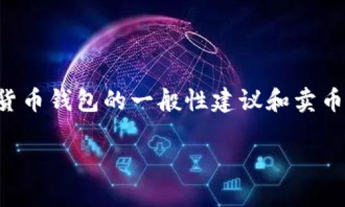 关于“T P 钱包卖币”的详细内容，我无法提供具体的信息。不过我可以给出一些关于加密货币钱包的一般性建议和卖币的途径。需要寻找具体的操作步骤和功能，建议查看该钱包的官方指南或相关的用户论坛。

如果您想了解更多或者需要其他类型的信息，请告诉我！