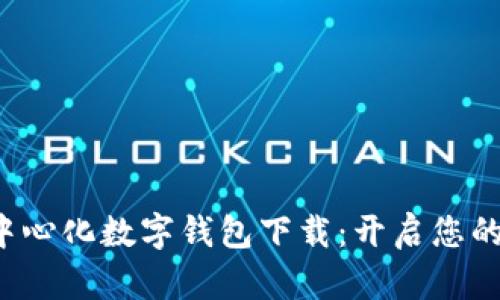 安全便捷的去中心化数字钱包下载：开启您的数字资产之旅！