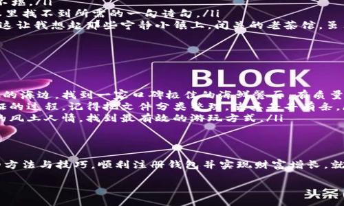 解密数字货币钱包申请的难题：如何顺利获取你的虚拟财富？

数字货币钱包, 申请难题, 虚拟财富/guanjianci

一、数字货币钱包的不可或缺性
想象一下，你手中正握着一把金钥匙，产权正被锁在一座只属于你的宝藏库中。这把钥匙的象征，正是数字货币钱包。无论是在晨雾缭绕的老桥旁，还是在咖啡香浓的街边小店，数字货币钱包都是你获取和管理虚拟财富的基础。在这虚拟货币如雨后春笋般不断崛起的时代，拥有一个万无一失的钱包便如同拥有了通往财富自由的通行证。

二、申请钱包为何困难重重？
在这条通往虚拟财富的道路上，许多人却遭遇了申请钱包的难题。是系统繁琐，还是信息不足？很多人尤其是在这个科技快速迭代的时代，面临着各种各样的问题。
ul
  listrong1. 繁琐的身份验证：/strong你是否曾经在申请钱包时，被要求上传多种证件？这就如同通过一道道关卡，复重的审核让人感到疲惫不堪。/li
  listrong2. 信息的透明度不足：/strong当你打开一个钱包申请界面时，是否会发现那一串串专业术语让你感到无从下手？如同在厚厚的书本里找不到所需的一句诗句。/li
  listrong3. 地域限制：/strong在某些国家，数字货币的法律法规尚不完善，导致钱包服务商的设置各不相同，甚至在某些地方根本无法申请。这让我想起那些宁静小镇上，闭关的老茶馆，虽然环境优雅，但被封闭于外的限制，让人难以捉摸。/li
/ul

三、如何顺利申请你的数字货币钱包？
面对这些挑战，我们该如何积极应对，顺利获取自己的数字货币钱包呢？下面几点经验或许能帮助到你：
ul
  listrong1. 选择可靠的平台：/strong在浩如烟海的数字货币平台中，选择一个信誉良好且用户评价高的钱包服务商，这就像选择在晨光熹微的海边，找到一家口碑极佳的海鲜餐厅。有质量的选择，必定能让你在申请时如鱼得水。/li
  listrong2. 准备好必要材料：/strong在申请前，提前准备好率先需求的个人信息与文件，这样就能在申请时如行云流水般，快速完成身份验证的过程。记得把文件分类整理，使其井井有条。/li
  listrong3. 阅读条款与条件：/strong认真阅读申请条款，清楚了解平台对用户身份验证的要求。这就如同浏览一份旅游手册，了解一座城市的风土人情，找到最有效的游玩方式。/li
/ul

四、总结与呼吁
在这个充满机遇与挑战的数字货币时代，拥有一个可靠的数字货币钱包显得格外重要。虽然申请过程中可能会遇到诸多困难，但只要掌握正确的方法与技巧，顺利注册钱包并实现财富增长，就像驶向一片祥和的蓝海。希望这些分享能帮助到你，助你在数字货币的世界中，乘风破浪，拥抱财富的未来。

记住，数字货币的钱包不仅仅是一个电子存储工具，它更是你进入新经济时代的通行证。迎接这个充满可能性的未来吧！