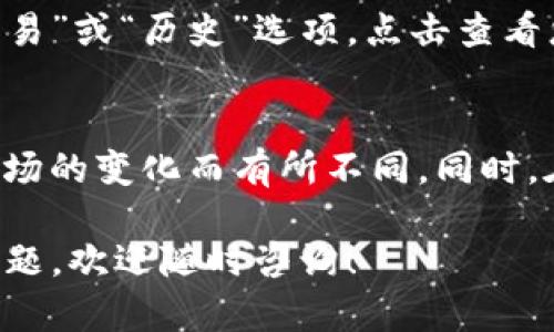 在TP钱包中查看所购买币种的单价可以通过以下步骤进行：

步骤一：打开TP钱包
首先，您需要在您的手机上打开TP钱包应用。如果您还没有下载，可以在应用商店搜索“TP钱包”进行下载并安装。

步骤二：登录您的账户
如果您已经拥有TP钱包的账户，输入您的账号和密码进行登录。如果您是新用户，您需要注册一个新账户，并按照指示完成设置。

步骤三：进入资产页面
登录后，您会看到钱包的主界面。在这个页面上，找到并点击“资产”或“钱包”选项，这里会显示您所拥有的各类数字货币的总览。

步骤四：选择您购买的币种
在资产页面中，滚动查看您拥有的各种币种，点击您之前购买的币种。例如，比特币、以太坊或其他代币。

步骤五：查看币种行情
进入该币种的页面后，您通常会看到当前的实时价格及其相关数据。在这里，您可以查看币种的单价，即您所购买币种的当前市场价格。

步骤六：历史交易记录
如果您想查看更详细的购买信息或历史交易记录，可以在该币种页面中找到“交易”或“历史”选项，点击查看您之前的购买记录，包括当时的购买价格和数量。

注意事项
请注意，数字货币的市场价格是实时波动的，因此您所看到的单价可能会随着市场的变化而有所不同。同时，在进行任何交易时，请确保您了解相关风险，并选择合适的时机进行买入或卖出。

通过以上步骤，您就可以轻松地在TP钱包中查看您所购买币的单价。如有其他问题，欢迎随时咨询！