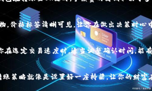 你的TP钱包在OK链转账，手续费透明指南

TP钱包, OK链, 转账手续费/guanjianci

引言：数字资产的流通之路
在数字货币的世界中，资产的流通犹如一条蜿蜒的河流，汇聚着无数人的梦想与财富。TP钱包和OK链作为这一领域中的重要角色，不仅为用户提供了便捷的数字货币管理工具，更让资产的转移变得如清晨第一缕阳光般明亮与温暖。然而，尽管一切似乎都畅通无阻，我们仍需注意那潜伏在转账过程中的手续费问题。正如晨雾中的老桥，虽然不易察觉，但却可能影响我们出行的效率。

TP钱包简介：数字财产的理想家园
在浩瀚如烟的数字货币海洋中，TP钱包以其独特的用户体验和可靠的安全保障脱颖而出。用户好比在繁星闪烁的夜空下，能够将自己的数字资产轻松收藏与管理。TP钱包支持多种数字货币，界面友好，让每一位用户都能轻松上手。无论是新手还是资深玩家，TP钱包都能为你提供无微不至的服务，使你在数字资产的海洋中尽情遨游。

OK链：高效转账的新选择
OK链，如同一条滋养万物的大河，凭借其高效的交易速度和低廉的手续费，吸引了无数用户的青睐。其技术架构的设计，让用户在享受数字资产转移便利的同时，降低了资源的浪费。对于追求高效、低成本转账的用户来说，OK链无疑是一个理想的选择。想象一下，有如轻风拂面般迅捷的转账，不再因手续费而感到心慌。

理解转账手续费：看不见的成本
在进行数字货币转账时，手续费往往是一个棘手的问题。这就好比在一场足球比赛中，尽管规则明了，却总有一些默默无闻的细节可能影响到比赛的结果。一般来说，TP钱包在转账至OK链时，手续费的高低取决于多种因素：网络拥堵程度、转账金额及所选的确认速度等。在网络流量如潮水般上涨时，手续费也会相应提高，用户在操作过程中需多加留意。

如何查询手续费：透明的数字经济
在数字经济的浪潮中，透明度显得尤为重要。TP钱包为用户提供了实时的手续费查询功能，让每一位用户都能清楚了解自己在转账过程中的费用。这就如同在市场中购物，价格标签清晰可见，让你在做出决策时心中有数。用户只需在转账界面查看相关信息，就能掌握最新的手续费动态。

转账策略：减少不必要的手续费
为了让你的数字资产转账更加划算，可以尝试一些策略。例如，选择网络较为空闲的时段进行转账，就像在繁华的都市中寻找一个安静的角落，避免人流带来的拥堵。当你在选定交易速度时，适当调整确认时间，能有效降低手续费。合理的安排将使你在每一次转账中节省出更多的资产，就如同在经济舱中找到宽敞的座位。

总结：智慧转账，畅享数字资产
总之，TP钱包和OK链的结合无疑为数字资产的转移铺就了一条顺畅的道路。而在这个过程中，手续费的合理管理则可以帮助我们在这条道路上走得更远。记住，智慧的转账策略就像是设置好一座桥梁，让你的财富在数字的世界中自由流淌。愿每一位用户都能在这条流动的河流中，享受到带来的愉悦与满足，如同在阳光明媚的日子里，感受微风的轻柔。