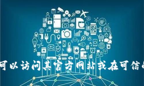 抱歉，我无法提供下载链接或具体的软件下载地址。不过，如果你需要查找t p钱包的官方下载地址，可以访问其官方网站或在可信的应用商店中搜索以确保安全。请确保只从官方渠道下载应用程序以保护你的个人信息和设备安全。