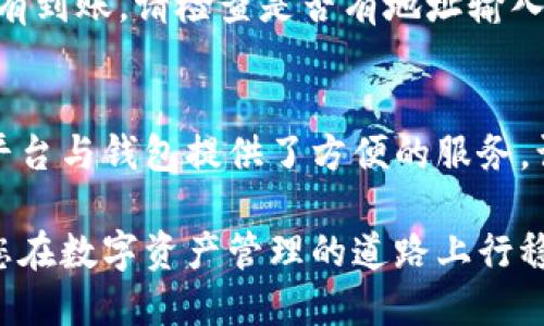 提币到TP钱包一般需要遵循以下几个步骤。请确保在进行操作之前，您已经完成了TP钱包的下载并进行了相关的账户注册和设置。

步骤一：下载并安装TP钱包
首先，您需要从应用商店或官方网站上下载TP钱包。这款数字货币钱包支持多种货币，界面友好，适合各种经验水平的用户。请确保您在下载时选择了正确的平台（iOS或Android），并遵循相关的安装步骤完成钱包的安装。

步骤二：注册并创建钱包
打开TP钱包后，您需要创建一个新钱包或导入已有钱包。创建新钱包时，请务必记录下助记词及私钥，这些信息是您访问钱包的唯一凭证。确保将其保存在安全的地方，以防丢失。

步骤三：获取您的TP钱包地址
在TP钱包中，选择您要接收的数字货币。在钱包界面，您会看到一个“接收”或“收款”选项，点击后会生成一个钱包地址。这个地址可能是一串数字和字母的组合，可以通过二维码的形式显示。请记住，这个地址是您提币所需的关键。

步骤四：登录到Zt交易平台
下一步，您需要访问Zt交易平台，登录到您的账户。确保您的账户已完成所有必要的安全验证，以顺利进行提币操作。如果您还没有Zt账户，您需要先注册并进行必要的身份认证。

步骤五：选择提币功能
在Zt平台上，找到“资产”或“钱包”部分，选择“提币”选项。系统会提示您选择要提取的数字货币。选择您所需的币种后，系统将要求您输入提币金额和TP钱包地址。

步骤六：填写提币信息
在提币页面，您需要输入您在TP钱包中获得的地址。确保每个字符都没有错误，因为一旦提币执行，您将无法追回错误发送的资产。同时，输入您希望提取的金额，并检查是否符合平台的最低提币要求。

步骤七：确认并提交
在填写完所有信息后，仔细核对您输入的TP钱包地址和提币金额。如果一切确认无误，请点击“提交”或“确认”按钮。某些平台可能会要求您进行二次验证，您需要根据提示完成验证流程，这可能包括手机短信验证或邮箱验证码。

步骤八：等待提币完成
提交请求后，您需要耐心等待系统处理。通常，提币的处理时间会在几分钟到几小时不等，具体时间取决于区块链网络的拥堵情况和交易平台的处理速度。您可以在Zt平台的提币记录中查看当前提币状态。

步骤九：检查TP钱包
最后，打开您的TP钱包，查看该数字货币的余额是否已经更新。如果您看到新增的资产，那么恭喜您成功提币！如果长时间没有到账，请检查是否有地址输入错误，联系Zt平台客服解决问题。

结语
提币虽看似复杂，但只要按照步骤逐一完成，便能顺利将数字资产转入TP钱包中。随着区块链技术的不断进步，越来越多的平台与钱包提供了方便的服务，让用户能够更好地管理自己的资产。无论是投资、交易还是日常使用，数字货币的安全和便捷性都将受到越来越多人的关注。

因此，掌握提币到TP钱包的流程，不仅能让您的投资更为高效，也能增强您在数字货币世界中的安全意识和操作能力。希望您在数字资产管理的道路上行稳致远！