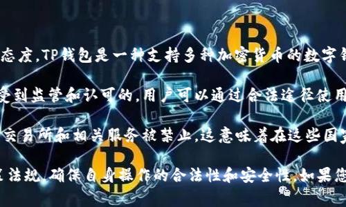 关于TP钱包是否被国家认可的问题，实际上取决于不同国家的法律法规和对加密货币的态度。TP钱包是一种支持多种加密货币的数字钱包，允许用户存储、交易和管理他们的数字资产。

在一些国家，例如美国、加拿大和澳大利亚，加密货币和相应的钱包服务在一定程度上是受到监管和认可的。用户可以通过合法途径使用这些钱包进行交易，并且许多平台也会遵循当地的反洗钱（AML）和了解客户（KYC）政策。

然而，在其他一些国家，比如中国，政府对加密货币和钱包的监管相对严格，许多加密货币交易所和相关服务被禁止。这意味着在这些国家，TP钱包可能不会被合法认可，使用这些钱包可能会面临法律风险。

因此，是否被国家认可是一个复杂的问题，用户在使用TP钱包时应当关注所在国家的政策法规，确保自身操作的合法性和安全性。如果您对某个特定国家的政策感兴趣，可以进一步研究该国的相关法律，以获取更准确的信息。