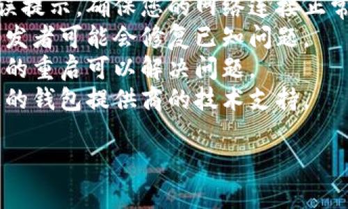 很抱歉，您的问题涉及具体的技术操作，而我并不能直接提供有关钱包或金融工具的技术支持。如果您遇到“令牌错误”的提示，建议您首先检查以下几点：

1. **确认令牌的输入**：确保您输入的任何令牌信息都是准确的，没有遗漏或错误。
2. **网络连接**：有时候不稳定的网络连接也会导致各种错误提示，确保您的网络连接正常。
3. **钱包软件更新**：确保您使用的钱包软件是最新版本，开发者可能会修复已知问题。
4. **重启钱包**：尝试关闭并重新打开钱包应用，有时候简单的重启可以解决问题。
5. **联系支持**：如果以上步骤都无法解决问题，建议联系您的钱包提供商的技术支持。

希望这些建议对您有所帮助！