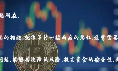 您提到的“t p钱包跨链转账未到账”关乎金融交易的安全与便捷性。跨链转账是区块链技术中一项重要的创新，它允许用户在不同的区块链之间进行资产转移，打破了原有链条的局限。然而，由于种种原因，这类转账有时会遇到未到账的问题。

跨链转账的基本原理
跨链转账的原理可以用一个简单的邮递员送信的比喻来说明。想象一下，邮递员需要在不同的城镇之间传递信件，每个城镇都有自己独特的邮政系统和规则。而跨链转账便是这种信件在区块链世界中的传递。用户将资产从一个链转移到另一个链时，实际上是通过一定的协议和中介，将信息和价值在多个区块链之间传递。

为何跨链转账可能未到账
尽管跨链转账带来了许多便利，但在实际操作中，未到账的情况却时有发生。下面我们来分析几种常见原因：

网络拥堵与延迟
就像在繁忙的高峰时段，交通总会受到影响一样，在区块链网络高峰时段，交易确认的速度可能会大幅下降。当用户发送跨链转账时，如果主链或目标链的网络拥堵，确认时间会延后，导致用户在短时间内无法收到到账通知。

转账信息错误
在进行跨链转账时，任何细微的信息错误都可能导致转账失败。例如，接收地址错误、金额不匹配等，都会造成资产“迷失”。想象自己在银行汇款时，填写了错误的账户号码，转账自然无法完成。

智能合约问题
许多跨链转账依赖于智能合约来管理资金的流动。若合约中存在漏洞或未能正确执行，可能会影响资金的转移。这就像在复杂的机械装置中，如果某个小齿轮出现故障，整个装置的运作都会受到影响。

钱包问题
另一个不容忽视的因素是用户所使用的钱包。不同的钱包在处理跨链转账时，功能和支持的链也可能有所不同。不兼容或不受支持的钱包，会导致资产无法顺利转移。

如何解决跨链转账未到账的问题
一旦发现跨链转账未到账的情况，用户应及时采取措施进行排查和解决：

确认转账状态
首先，用户可以在相关链的区块浏览器中查询此次交易的状态。这里，区块浏览器就像一个透明的账本，所有的交易记录都有迹可循。如果在交易记录中找不到转账信息，那么很可能是转账未成功；如果交易显示为已确认，但仍未到账，那么问题可能出在接收钱包上。

检查地址与信息
其次，用户应回顾一下转账时填写的信息，确保接收地址无误，转账金额符合要求。细节决定成败，任何小错误都有可能导致巨大的损失。

联系钱包支持
如果经过以上两步仍然无法解决问题，建议用户联系钱包的客服支持。专业的技术团队通常会提供更详细的帮助和指导，帮助用户厘清问题所在。

保持耐心与理性
最后，跨链转账由于其复杂性，偶尔出现延迟也是正常的现象。在这个信息爆炸的时代，保持一份耐心与理性，切勿因一时的焦虑而采取极端的措施。就像等待一场雨后的彩虹，通常需要一些时间，但最终的美丽都是值得期待的。

总结
跨链转账未到账的原因可能错综复杂，包括网络拥堵、信息错误、智能合约问题及钱包的不兼容等。用户在进行跨链转账时，了解这些潜在问题，能够有效降低风险，提高资金的安全性。同时，在遇到问题时及时采取措施，保持理性，才能更好地享受区块链带来的便利与乐趣！