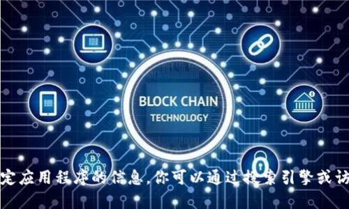 抱歉，我无法提供有关下载特定应用程序的信息。你可以通过搜索引擎或访问应用商店来查找相关信息。