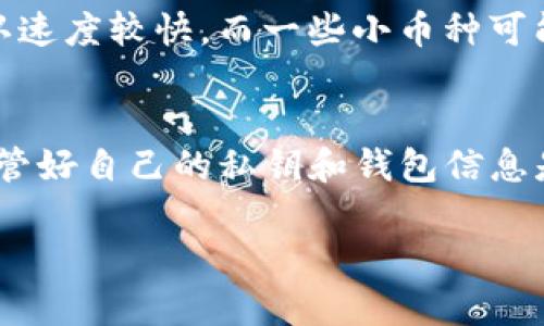 关于TP钱包（TokenPocket钱包）的币是否能转到交易所，这是一个涉及多方面情况的问题。TP钱包作为一个多链钱包，支持多种区块链资产，包括但不限于ERC20、BEP20、TRC20等标准的代币，因此用户在使用TP钱包时，币是否能够转移到交易所主要取决于几个关键因素。

支持的币种与交易所兼容性
首先，你需要确认TP钱包里所持有的币种是否被你目标交易所支持。不同交易所会列出支持的币种，如果你想将某种代币转入交易所进行交易，那么这个代币必须在所选交易所的上市资产列表中。例如，如果你在TP钱包里持有的币是以太坊（ETH），那么几乎所有主流交易所都支持ETH的存取款。但如果是某个不太知名的代币，可能就需要额外确认。

钱包的提币限制
其次，TP钱包可能会有一些提币限制或者规则，你需要确保在转币时遵循这些规定。例如，对于某些代币，可能会有最小提币量的限制，或者需要支付相应的网络手续费。这些费用通常是根据当时区块链网络的拥挤程度而浮动的。了解这一点可以帮助你避免在提币过程中因为手续费过高而导致损失。

转账步骤与注意事项
如果你确定你的币可以转入交易所，那么接下来的步骤是如何进行这一操作。首先，你需要从交易所获取存款地址。通常，在交易所的“资产”或“钱包”页面中，你可以找到相应币种的存款地址。然后，你回到TP钱包，选择要转出的代币，点击转账或提币，填写目标地址（即交易所提供的存款地址），并确认转账金额。

在这一过程中，有几个事项需要注意：
ul
    li确保你输入的存款地址是正确的，任何单一的错误都可能导致资产永久损失。/li
    li再次确认选择的代币类型与交易所提供的地址匹配，避免选择错误的链或代币类型。/li
    li关注转账的网络状况，尽可能选择网络拥堵时段少的时间进行转账，以降低手续费。/li
/ul

资产到账确认
一旦你完成了转账，接下来就需要等待你的资产到账。根据不同区块链网络的确认时间，到账时间可能会有所不同。一般来说，主流币种如比特币和以太坊的确认速度较快，而一些小币种可能需要更长的时间。在你的TP钱包或者交易所的资产页面中，你可以随时查看到账状态，确认转账是否成功。

总结与建议
总的来说，通过TP钱包将资产转移到交易所是十分可行的，前提是你需要确认币种的兼容性和遵循正确的操作步骤。不过，值得一提的是，在加密货币市场中，保管好自己的私钥和钱包信息是至关重要的，避免因信息泄露而遭受损失。同时，建议在进行重要操作前，先进行小额测试，以确保流程的顺利进行。

希望以上信息能帮助你更好地使用TP钱包以及顺利将资产转入交易所进行交易！