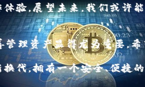 t p钱包被删除后还能用吗/t p钱包被删除后还能用吗
t p钱包,数字资产,应用恢复/guanjianci

什么是 t p 钱包？
在数字化时代，钱包的概念已经不再局限于我们手中的皮革制品，而是发展成为了一种蕴含着丰富功能的移动应用程序。t p 钱包就是其中一种广受欢迎的数字钱包，提供了存储、管理和交易各种数字资产的便捷途径。许多用户依靠 t p 钱包进行日常交易、投资和资产管理，从而体验到数字经济带来的便利。

t p 钱包被删除的原因
在现代生活中，应用删除的原因多种多样。对于 t p 钱包的删除，有可能源自用户的误操作，也可能是由于手机空间不足、系统更新后出现兼容性问题，甚至是因为用户对其功能的不满而选择卸载。不论原因如何，当您发现 t p 钱包不小心被删除，这种状况可能会引发对资产安全和恢复的深切担忧。

删除后的资产安全吗？
伴随着 t p 钱包的删除，许多用户会重拾对数字资产安全的关注。您可能会担心，删除钱包后所持有的数字资产会不会丢失。实际上，绝大多数数字钱包，包括 t p 钱包，都是与区块链技术相链接的。即使钱包应用被删除，您在该钱包中拥有的数字资产实际上仍然存在于区块链之中。简单来说，您的资产不会因为钱包的删除而消失。

如何恢复 t p 钱包？
如果您希望在删除该应用后重新使用 t p 钱包，可以采取以下几个步骤：
ol
    listrong重新下载安装：/strong首先，您需要在手机的应用商店中搜索 t p 钱包，并下载安装。一旦安装完成，您通常可以通过登录来恢复您的账户。/li
    listrong使用备份恢复：/strong在您使用 t p 钱包的过程中，系统可能会要求您进行一次备份。若您履行了这个步骤，在重新下载钱包时，您可以使用备份来恢复资产。/li
    listrong联系客服支持：/strong如果在恢复过程中遇到问题，您可以联系 t p 钱包的客服支持，他们可以帮助您解决问题并恢复账户。/li
/ol

重新获得对资产的控制权
当您完成了以上步骤，重新获得对 t p 钱包和数字资产的控制权时，不禁会感慨科技的便利。数年前，这种简单的恢复流程可能是不可想象的。而现在，仿佛进入了一个互联互通的社区，您的每一笔资金都在这张无形的网络中被安全保存。

预防措施：如何避免意外删除
虽然恢复过程相对简单，但总是比事先做好预防更为理想。为了避免未来再次发生意外删除，以下方法或许对您有所帮助：
ul
    listrong备份您的钱包：/strong定期备份钱包，确保数字资产在任何情况下都能得到保护。/li
    listrong空间管理：/strong定期清理手机内存，避免手机因空间不足而自动删除应用。/li
    listrong使用密码保护：/strong为您的设备设置密码，防止他人误操作删除您重要的应用。/li
/ul

t p 钱包的未来
随着金融科技的迅猛发展，数字钱包的功能和安全性也在不断完善。t p 钱包作为领先的数字资产管理工具，正致力于为用户提供更加安全、便捷的操作体验。展望未来，我们或许能看到更多的创新出现在钱包应用中，给用户带来意想不到的便利。

总结
即使 t p 钱包被删除，您仍然可以通过应用恢复或联系客服来再度找回您的数字资产。在数字经济蓬勃发展的今天，理解数字钱包的运作机制以及妥善管理资产显得尤为重要。希望您在未来的数字货币旅程中，始终如一地保持警觉和管理，不仅能享受金融科技带来的红利，更能最大程度保障您的资产安全。

无论是在热闹的市场中交易，还是在静谧的夜晚仔细规划您的财务投资，t p 钱包都将成为您数字生活中不可或缺的重要伙伴。未来，无论科技如何更新换代，拥有一个安全、便捷的数字钱包将是每个现代人的智慧选择。