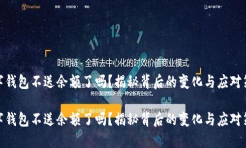 数字钱包不送余额了吗？揭秘背后的变化与应对策略

数字钱包不送余额了吗？揭秘背后的变化与应对策略