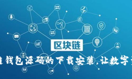 轻松掌握区块链钱包源码的下载安装，让数字资产管理更简单