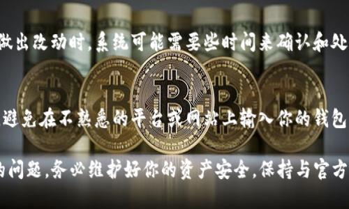 如果你的TP钱包出现资产无法转出的情况，首先不要惊慌。以下是一些可能的原因和解决方法，你可以尝试逐步排查并解决这个问题。

1. 检查网络连接
确保你的设备连接到稳定的互联网。有时由于网络不稳定，可能会导致交易无法正常处理。试着重新连接网络，或者切换到更稳定的Wi-Fi环境。

2. 确认钱包是否正常运行
检查TP钱包是否有更新版本。老版本的钱包可能会存在兼容性问题，导致无法正常进行资产转出。查询应用商店，看是否有新的更新，并及时升级你的TP钱包。

3. 检查资产状态
确保你要转出的资产在TP钱包中是可转出的。有些资产可能会因为网络拥堵、协议升级等原因，暂时无法进行转账。检查相关公告和社群消息，了解当前资产的具体状态。

4. 核实手续费
每笔交易都需要支付一定的手续费，如果你的钱包余额不足以支付交易费用，系统也会拒绝转账请求。确保你的钱包中有足够的ETH或其他相关币种作为手续费。

5. 了解资产锁定情况
某些特定类型的资产会在特定时间内被锁定，无法进行转出。这通常与项目方的政策有关，建议查看相关项目的公告或说明。

6. 与官方客服联系
如果你尝试了以上步骤依然无法解决问题，建议你直接联系TP钱包的客服。通过官方渠道提交问题，他们会协助你排查问题。提供详细的信息能够加快处理速度。

7. 查看社区反馈
参与TP钱包的官方社群，查看其他用户是否也遇到相同的问题，可能会发现解决方案或工作中故障的最新信息。社群的用户分享有时候能提供不同的视角和经验。

8. 备份与恢复
在极少数情况下，钱包的内部数据可能出现异常。如果你有备份，可以尝试恢复钱包。但请务必小心处理私人密钥和助记词，确保你的资产安全不受到风险。

9. 增加耐心
有些情况下，问题可能需要一定的时间才能得到解决。对钱包做出改动时，系统可能需要些时间来确认和处理交易。耐心等待，有的时候情况会自行好转。

10. 增强安全意识
在解决问题的同时，保持警惕，确保你的账户信息和资产安全。避免在不熟悉的平台或网站上输入你的钱包信息。保持警觉，保护好自己的数字资产。

通过以上的步骤，希望能帮你顺利解决TP钱包资产转不出来的问题。务必维护好你的资产安全，保持与官方渠道的沟通，及时获取更新信息。