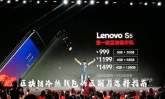 区块链冷热钱包的区别与选择指南